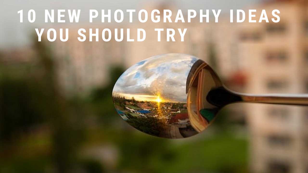 10 new photography ideas you should try